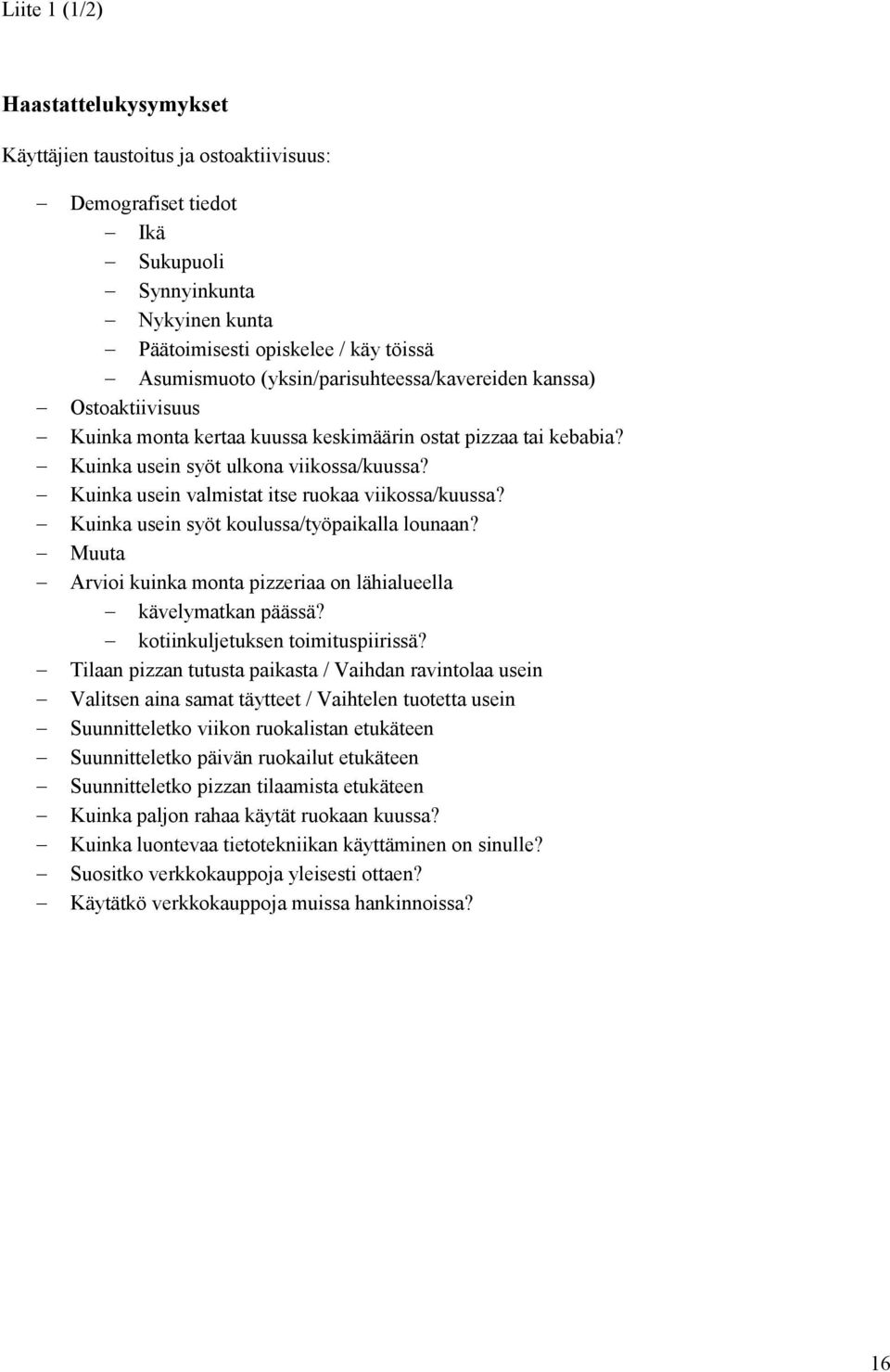 Kuinka usein valmistat itse ruokaa viikossa/kuussa? Kuinka usein syöt koulussa/työpaikalla lounaan? Muuta Arvioi kuinka monta pizzeriaa on lähialueella kävelymatkan päässä?