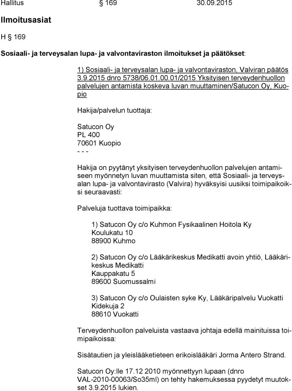 01/2015 Yksityisen terveydenhuollon pal ve lu jen antamista koskeva luvan muuttaminen/satucon Oy, Kuopio Hakija/palvelun tuottaja: Satucon Oy PL 400 70601 Kuopio - - - Hakija on pyytänyt yksityisen