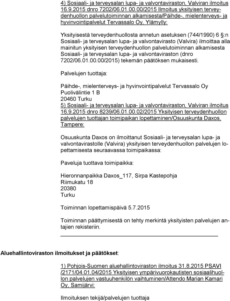 asetuksen (744/1990) 6 :n So si aa li- ja terveysalan lupa- ja valvontavirasto (Valvira) ilmoittaa al la mainitun yksityisen terveydenhuollon palvelutoiminnan al ka mi ses ta Sosiaali- ja terveysalan