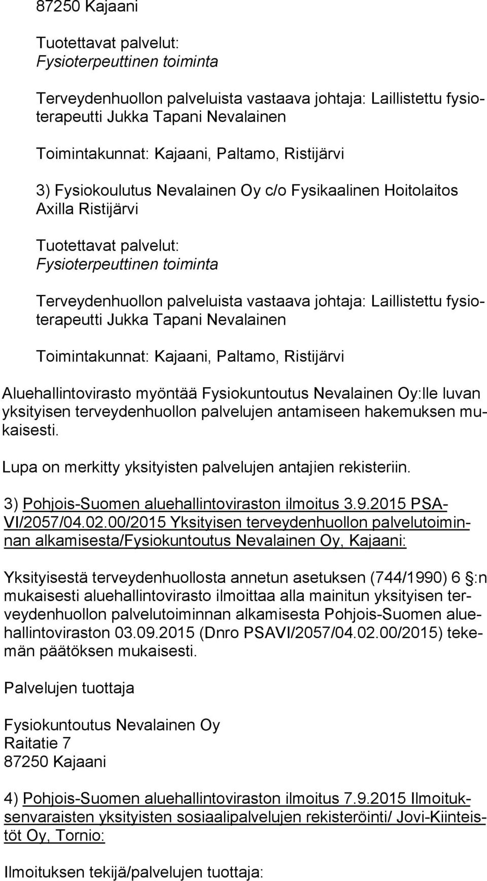 Laillistettu fy siote ra peut ti Jukka Tapani Nevalainen Toimintakunnat: Kajaani, Paltamo, Ristijärvi Aluehallintovirasto myöntää Fysiokuntoutus Nevalainen Oy:lle luvan yk si tyi sen terveydenhuollon