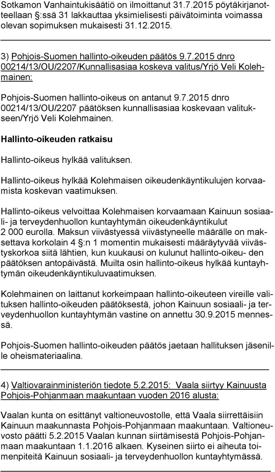 Hallinto-oikeuden ratkaisu Hallinto-oikeus hylkää valituksen. Hallinto-oikeus hylkää Kolehmaisen oikeudenkäyntikulujen kor vaamis ta koskevan vaatimuksen.