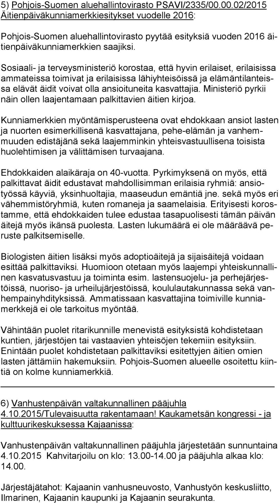 Sosiaali- ja terveysministeriö korostaa, että hyvin erilaiset, erilaisissa am ma teis sa toimivat ja erilaisissa lähiyhteisöissä ja elä män ti lan teissa elävät äidit voivat olla ansioituneita