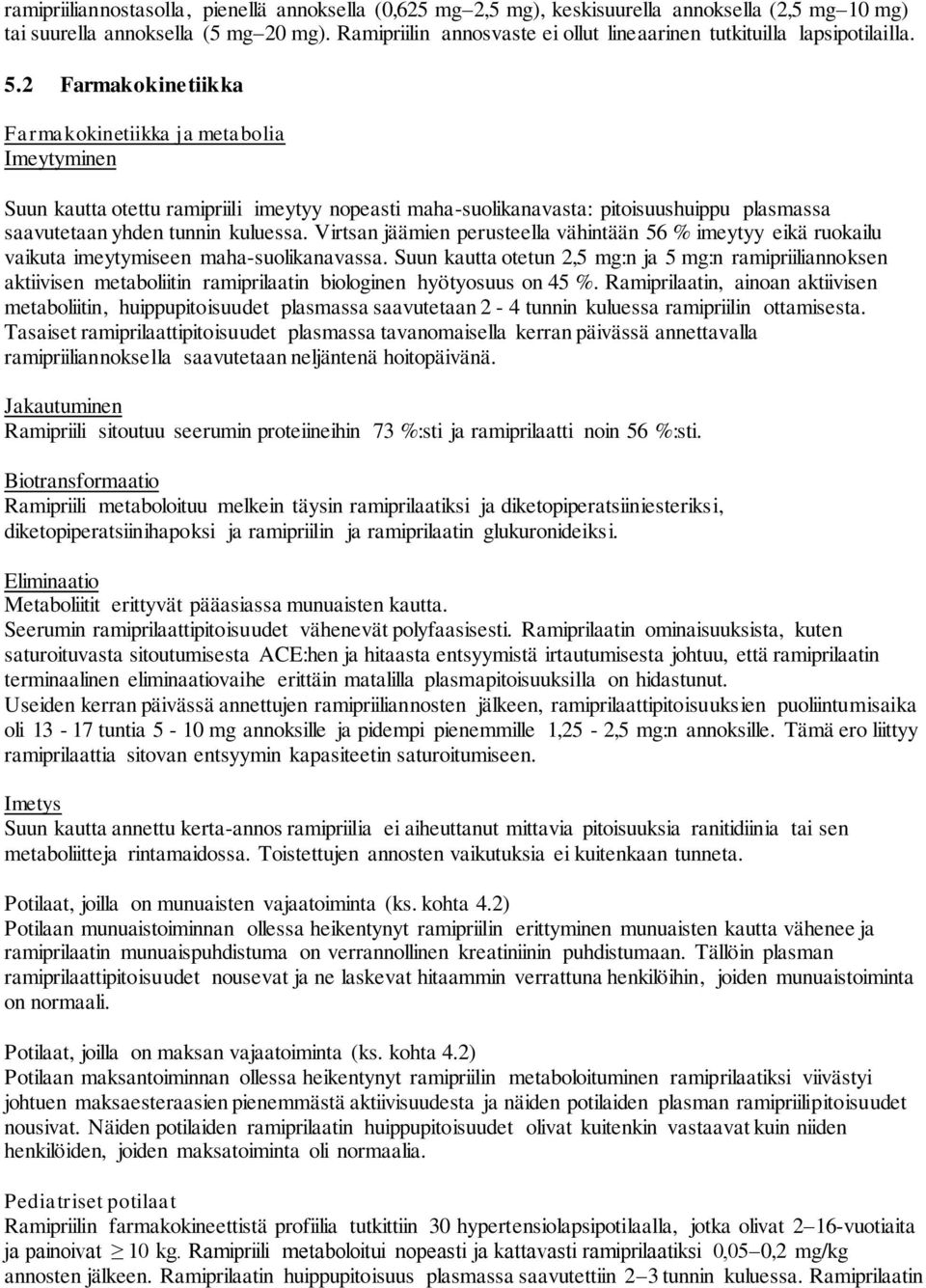 2 Farmakokinetiikka Farmakokinetiikka ja metabolia Imeytyminen Suun kautta otettu ramipriili imeytyy nopeasti maha-suolikanavasta: pitoisuushuippu plasmassa saavutetaan yhden tunnin kuluessa.