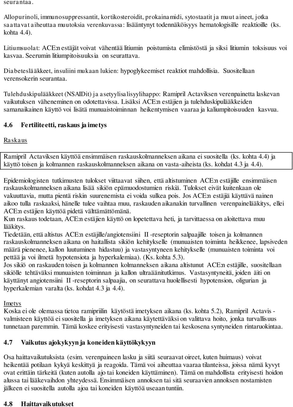 (ks. kohta 4.4). Litiumsuolat: ACE:n estäjät voivat vähentää litiumin poistumista elimistöstä ja siksi litiumin toksisuus voi kasvaa. Seerumin litiumpitoisuuksia on seurattava.