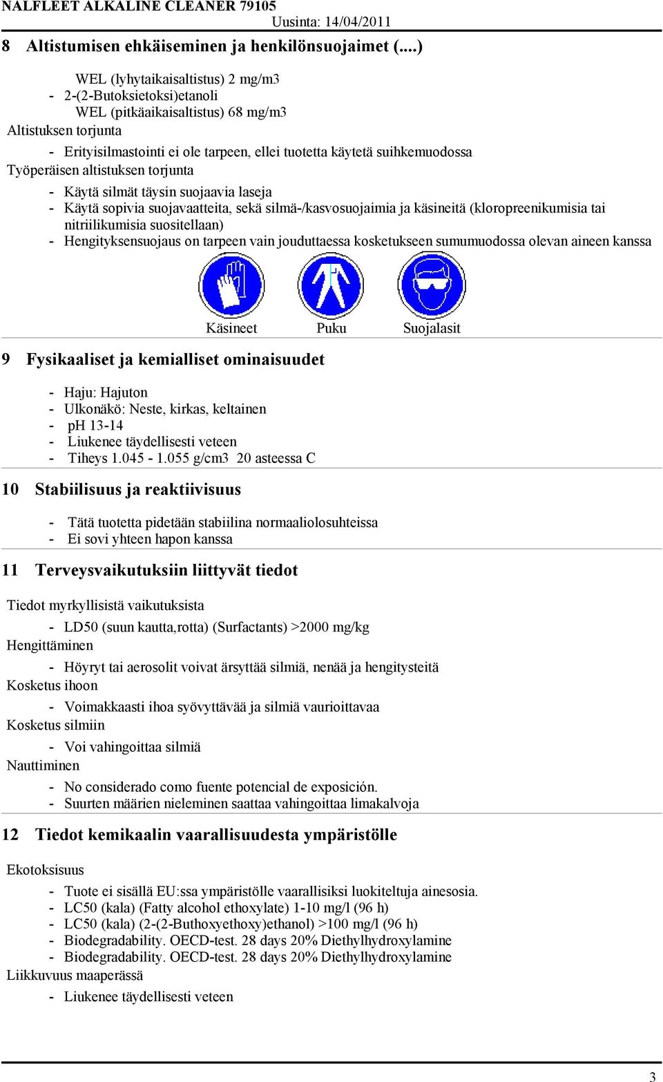 Työperäisen altistuksen torjunta - Käytä silmät täysin suojaavia laseja - Käytä sopivia suojavaatteita, sekä silmä-/kasvosuojaimia ja käsineitä (kloropreenikumisia tai nitriilikumisia suositellaan) -