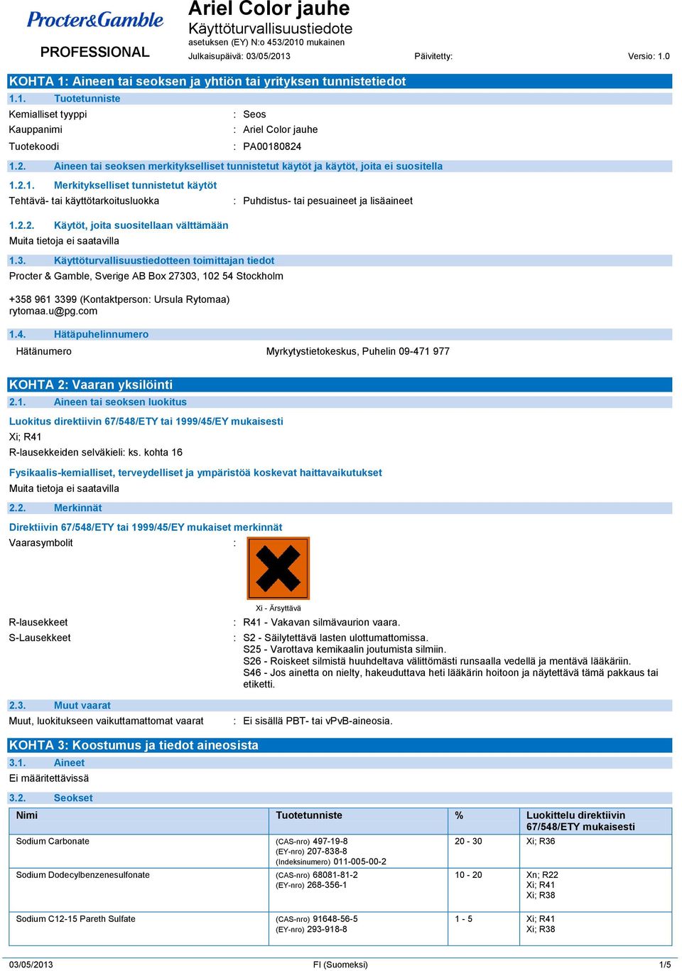 2.1. Merkitykselliset tunnistetut käytöt Tehtävä- tai käyttötarkoitusluokka : Puhdistus- tai pesuaineet ja lisäaineet 1.2.2. Käytöt, joita suositellaan välttämään 1.3.