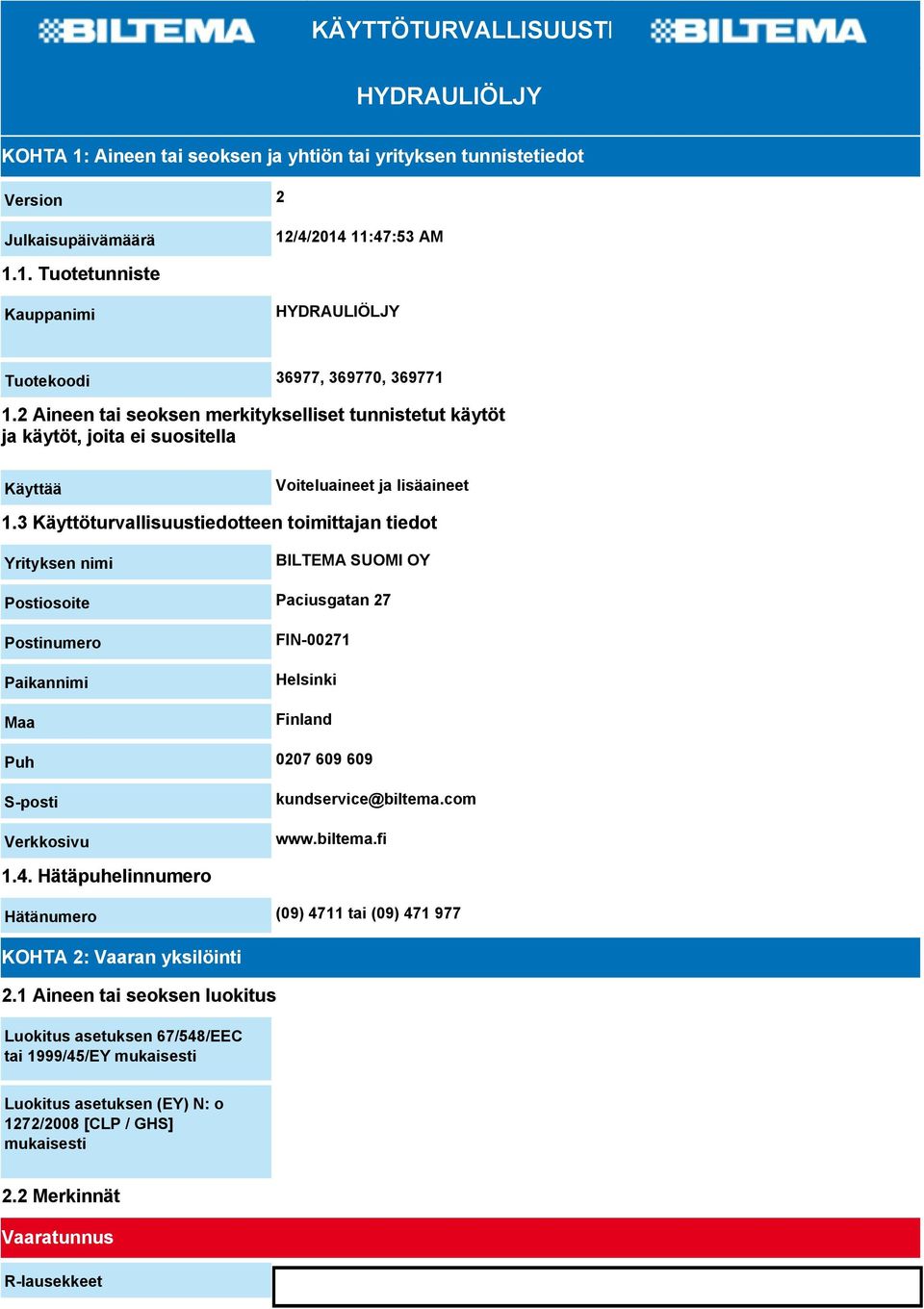 3 Käyttöturvallisuustiedotteen toimittajan tiedot Yrityksen nimi BILTEMA SUOMI OY Postiosoite Paciusgatan 27 Postinumero Paikannimi Maa FIN-00271 Helsinki Finland Puh 0207 609 609 S-posti Verkkosivu