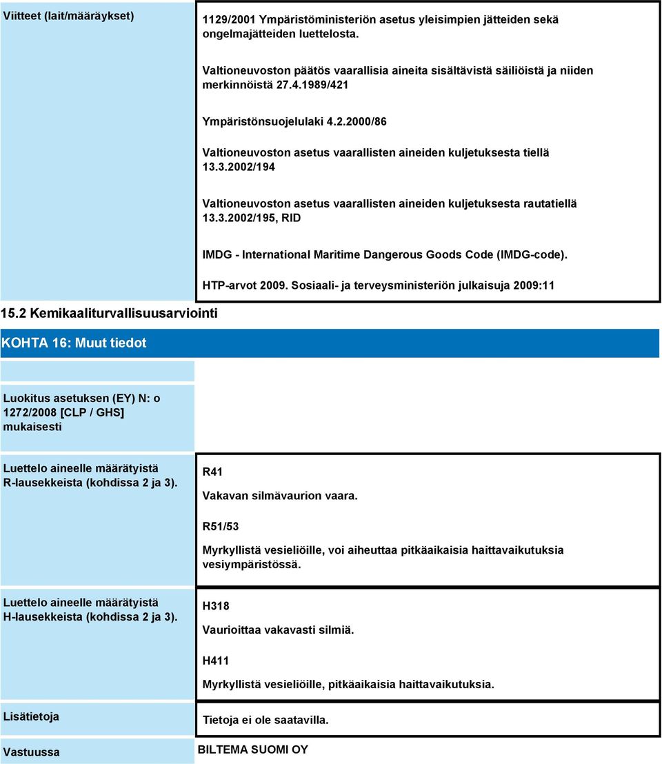 3.2002/194 Valtioneuvoston asetus vaarallisten aineiden kuljetuksesta rautatiellä 13.3.2002/195, RID IMDG - International Maritime Dangerous Goods Code (IMDG-code). HTP-arvot 2009.