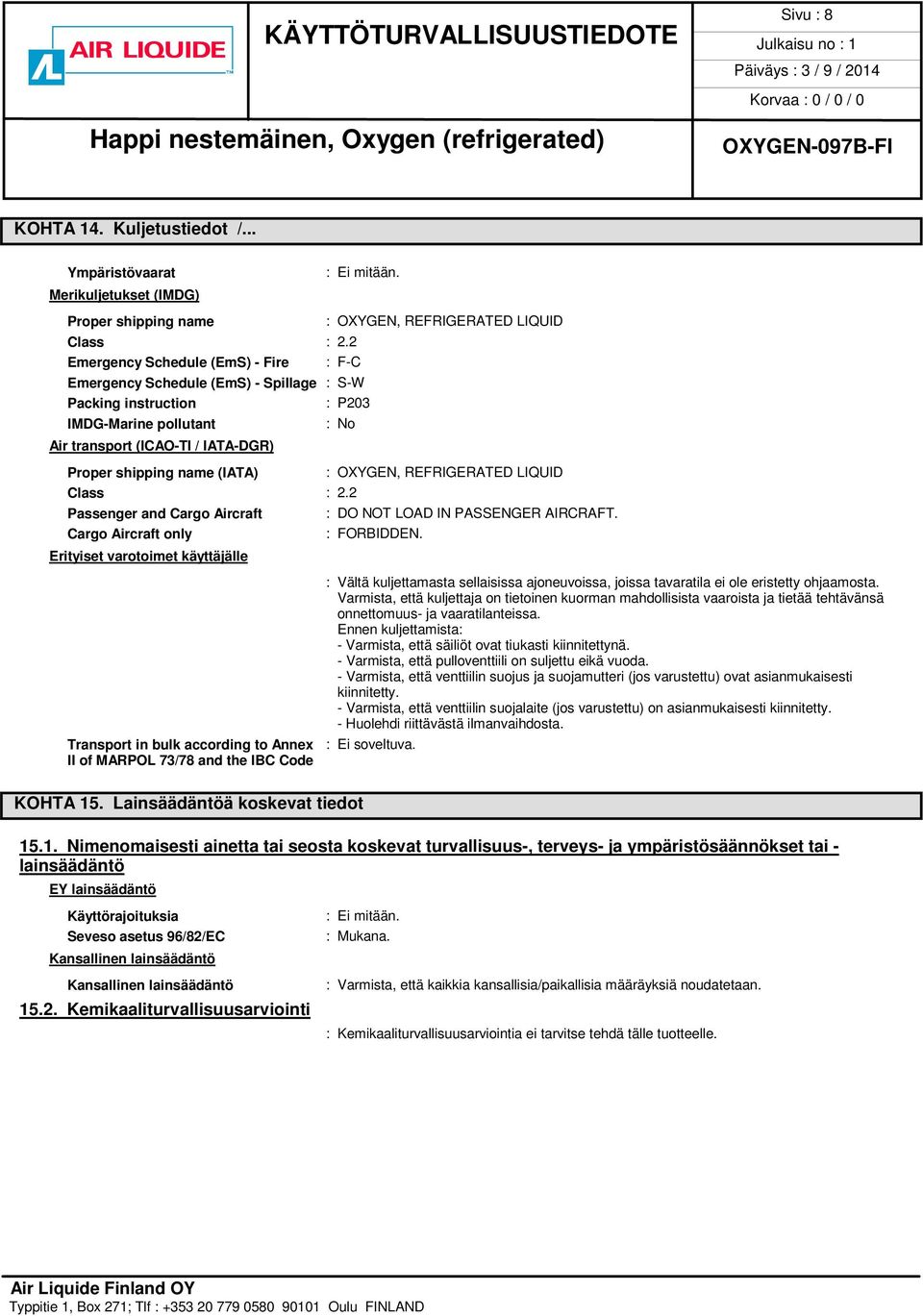: OXYGEN, REFRIGERATED LIQUID Class : 2.2 Passenger and Cargo Aircraft : DO NOT LOAD IN PASSENGER AIRCRAFT. Cargo Aircraft only : FORBIDDEN.