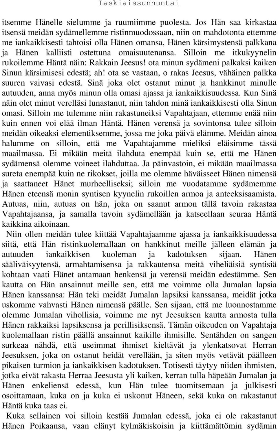 omaisuutenansa. Silloin me itkukyynelin rukoilemme Häntä näin: Rakkain Jeesus! ota minun sydämeni palkaksi kaiken Sinun kärsimisesi edestä; ah!