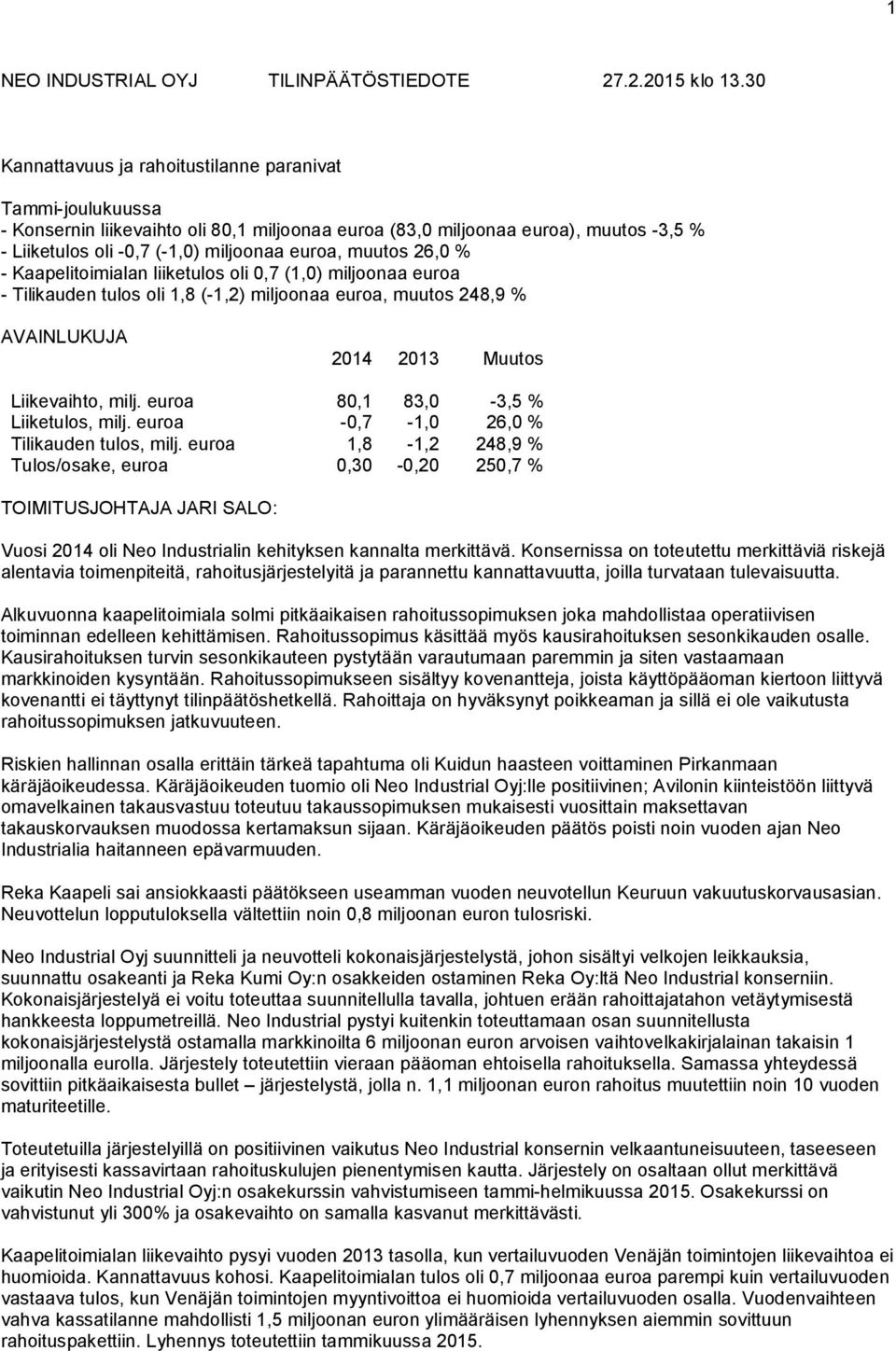 muutos 26,0 % - Kaapelitoimialan liiketulos oli 0,7 (1,0) miljoonaa euroa - Tilikauden tulos oli 1,8 (-1,2) miljoonaa euroa, muutos 248,9 % AVAINLUKUJA 2014 2013 Muutos Liikevaihto, milj.