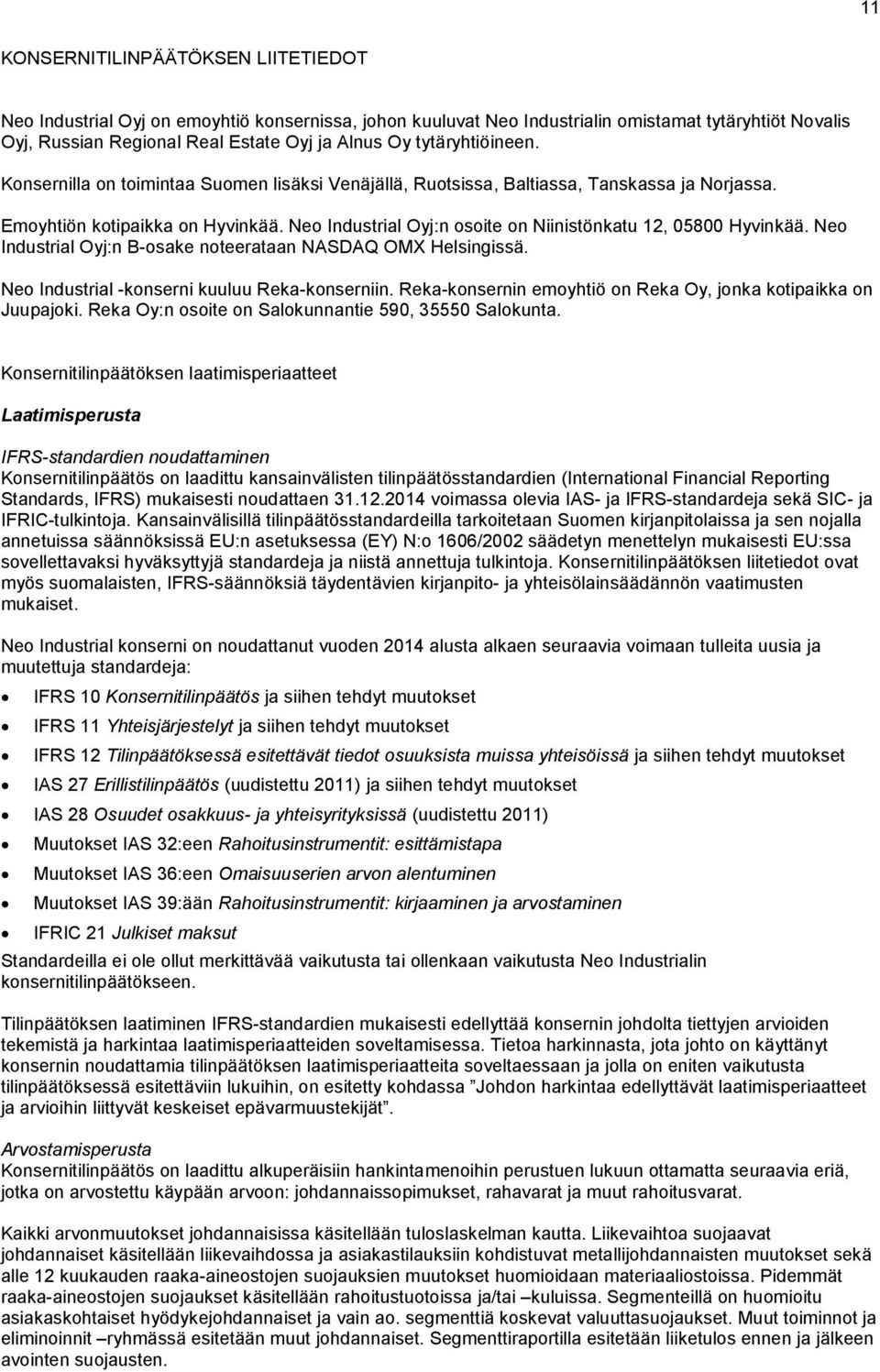 Neo Industrial Oyj:n osoite on Niinistönkatu 12, 05800 Hyvinkää. Neo Industrial Oyj:n B-osake noteerataan NASDAQ OMX Helsingissä. Neo Industrial -konserni kuuluu Reka-konserniin.