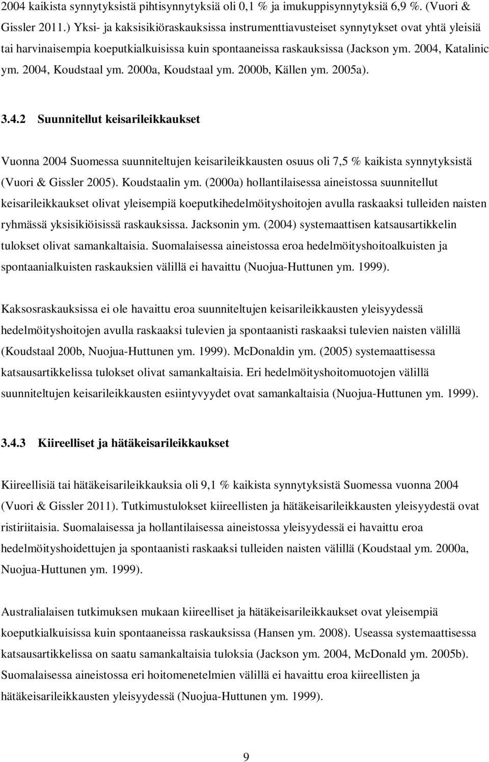 2004, Koudstaal ym. 2000a, Koudstaal ym. 2000b, Källen ym. 2005a). 3.4.2 Suunnitellut keisarileikkaukset Vuonna 2004 Suomessa suunniteltujen keisarileikkausten osuus oli 7,5 % kaikista synnytyksistä (Vuori & Gissler 2005).