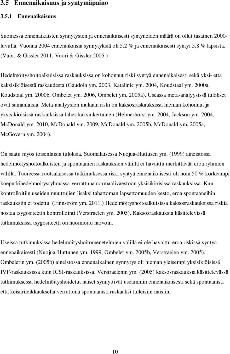 ) Hedelmöityshoitoalkuisissa raskauksissa on kohonnut riski syntyä ennenaikaisesti sekä yksi- että kaksisikiöisestä raskaudesta (Gaudoin ym. 2003, Katalinic ym. 2004, Koudstaal ym.