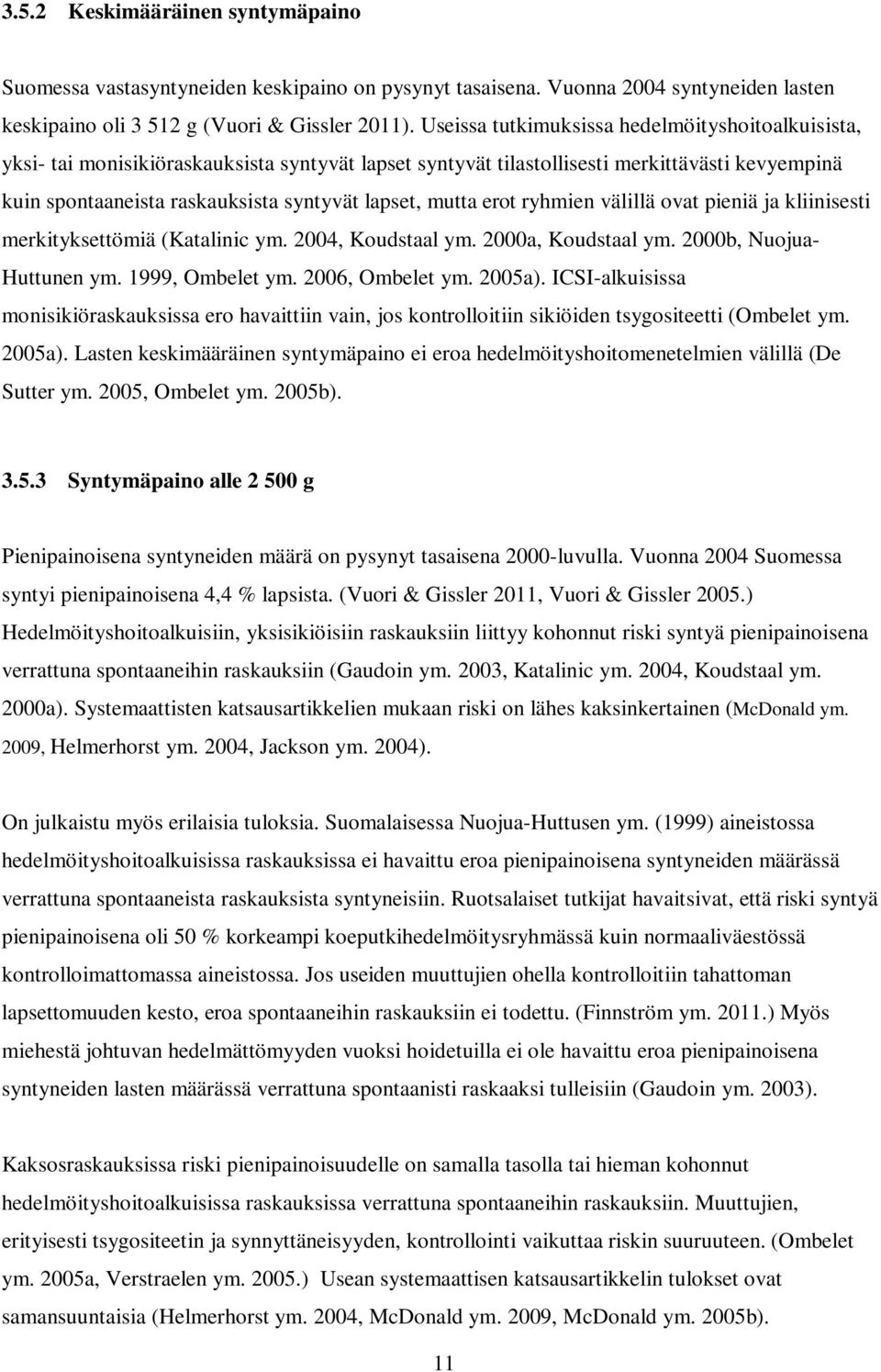 mutta erot ryhmien välillä ovat pieniä ja kliinisesti merkityksettömiä (Katalinic ym. 2004, Koudstaal ym. 2000a, Koudstaal ym. 2000b, Nuojua- Huttunen ym. 1999, Ombelet ym. 2006, Ombelet ym. 2005a).