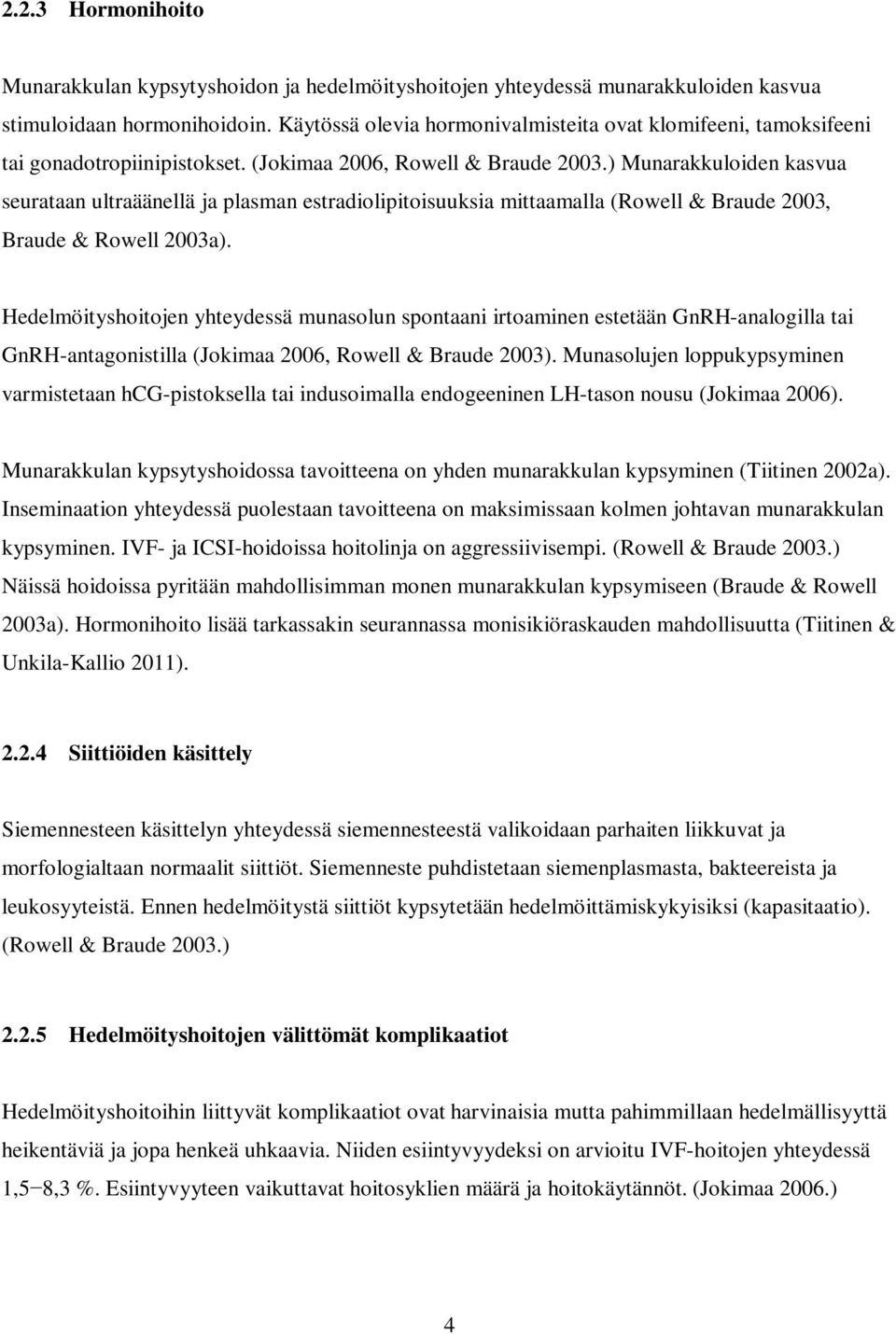 ) Munarakkuloiden kasvua seurataan ultraäänellä ja plasman estradiolipitoisuuksia mittaamalla (Rowell & Braude 2003, Braude & Rowell 2003a).