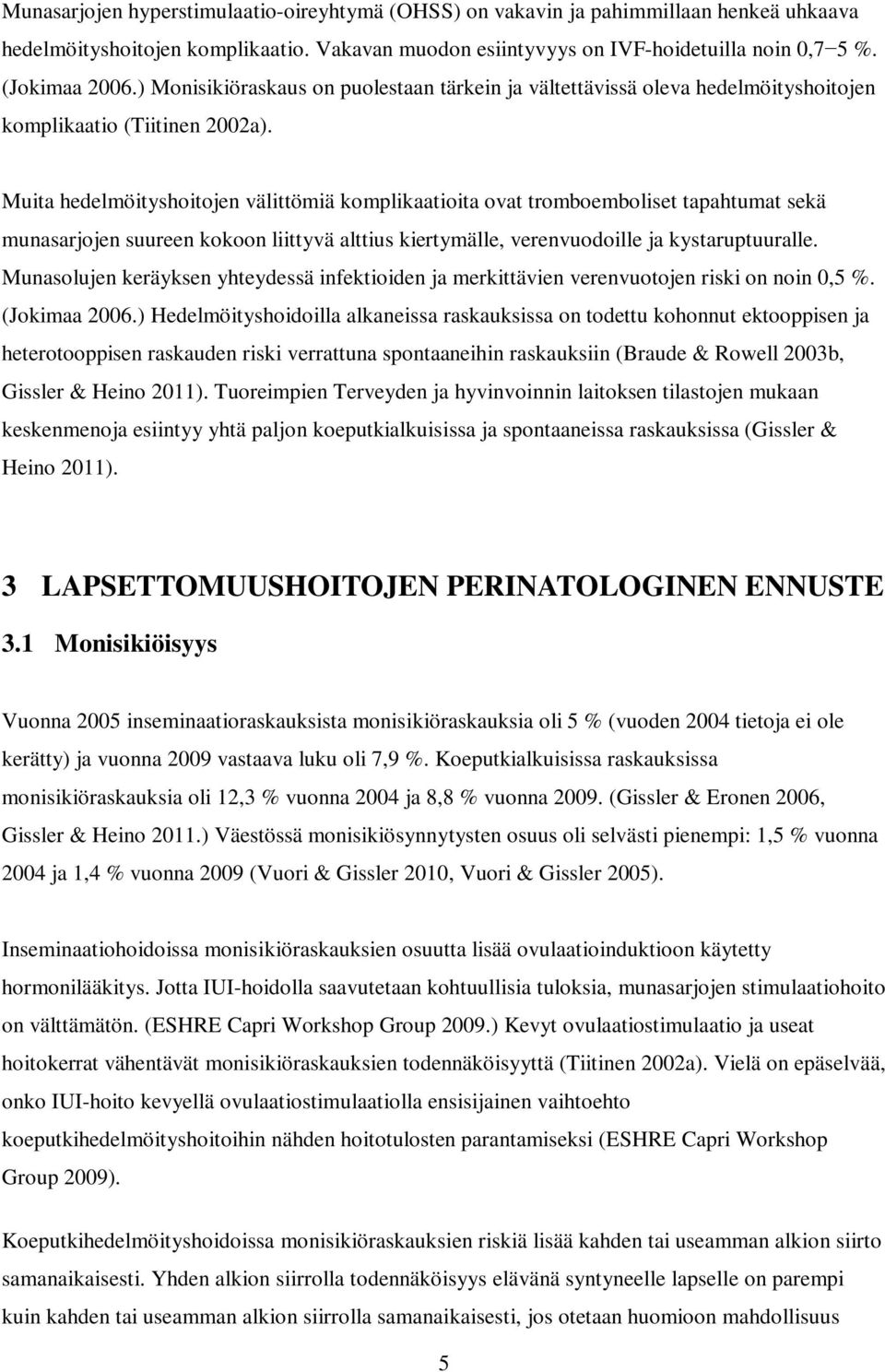 Muita hedelmöityshoitojen välittömiä komplikaatioita ovat tromboemboliset tapahtumat sekä munasarjojen suureen kokoon liittyvä alttius kiertymälle, verenvuodoille ja kystaruptuuralle.