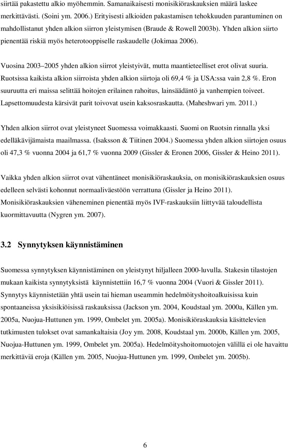 Yhden alkion siirto pienentää riskiä myös heterotooppiselle raskaudelle (Jokimaa 2006). Vuosina 2003 2005 yhden alkion siirrot yleistyivät, mutta maantieteelliset erot olivat suuria.