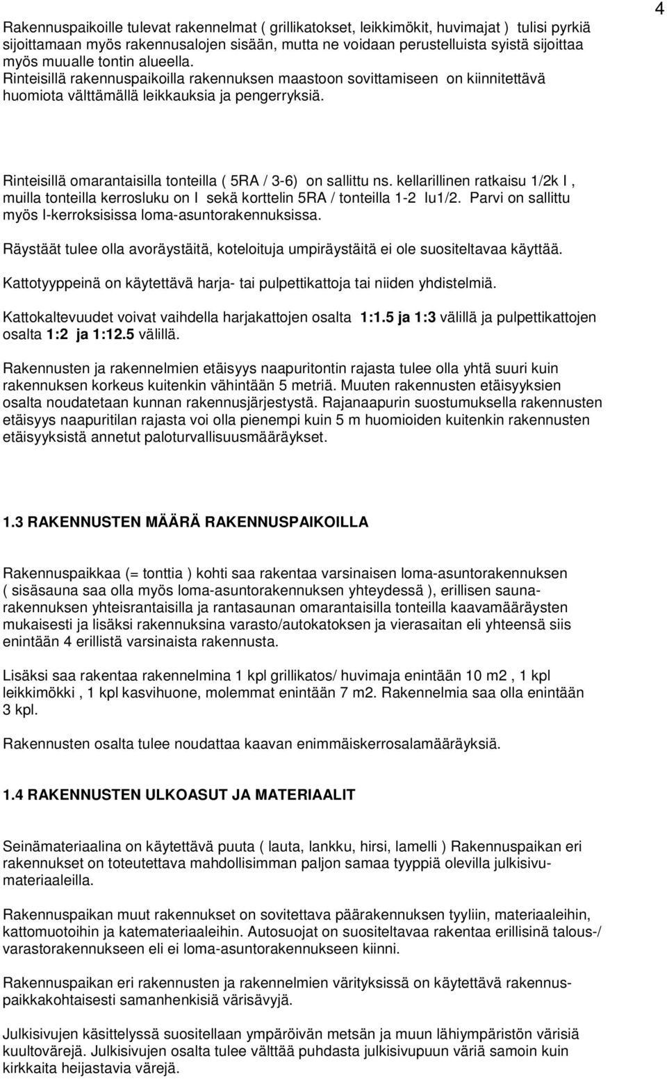 4 Rinteisillä omarantaisilla tonteilla ( 5RA / 3-6) on sallittu ns. kellarillinen ratkaisu 1/2k I, muilla tonteilla kerrosluku on I sekä korttelin 5RA / tonteilla 1-2 Iu1/2.