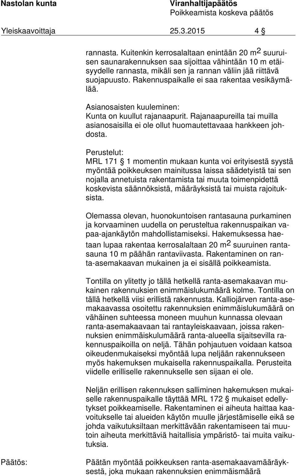 Perustelut: MRL 171 1 momentin mu kaan kunta voi erityisestä syystä myön tää poikkeuksen mai nitussa laissa säädetyistä tai sen no jal la annetuista rakenta mista tai muuta toimenpidettä kos ke vis