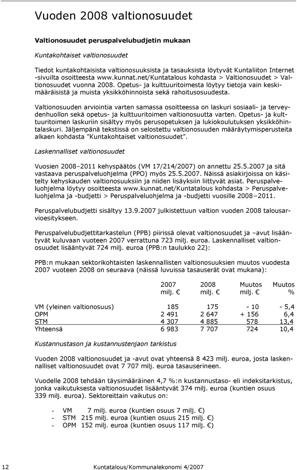 Opetus- ja kulttuuritoimesta löytyy tietoja vain keskimääräisistä ja muista yksikköhinnoista sekä rahoitusosuudesta.