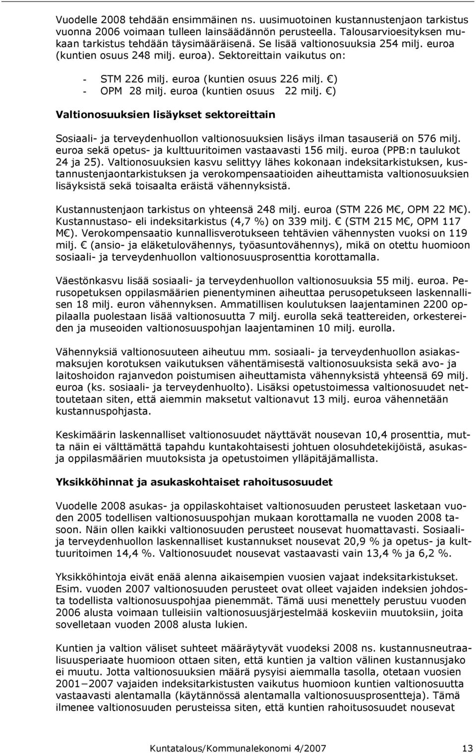 ) Valtionosuuksien lisäykset sektoreittain Sosiaali- ja terveydenhuollon valtionosuuksien lisäys ilman tasauseriä on 576 milj. euroa sekä opetus- ja kulttuuritoimen vastaavasti 156 milj.