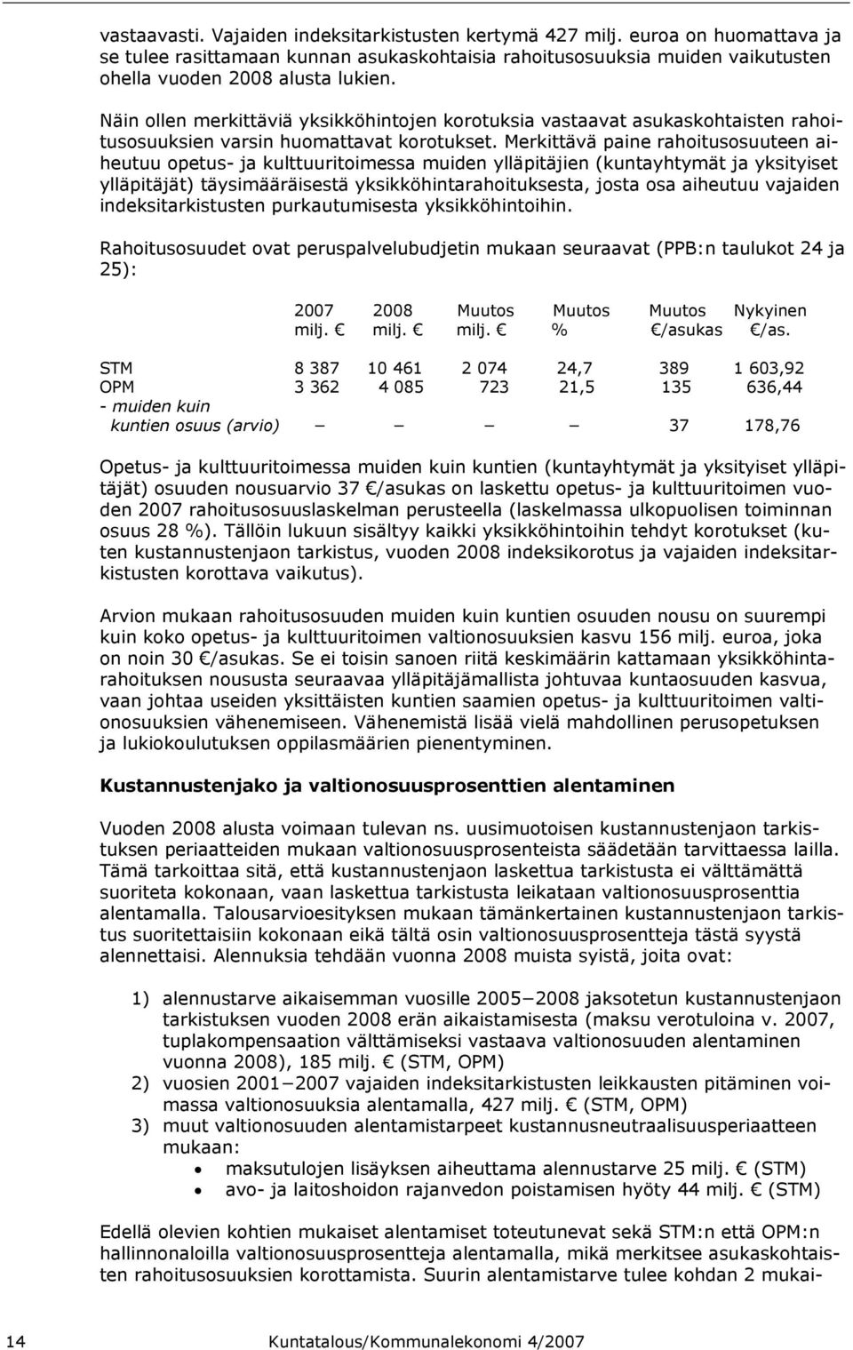 Merkittävä paine rahoitusosuuteen aiheutuu opetus- ja kulttuuritoimessa muiden ylläpitäjien (kuntayhtymät ja yksityiset ylläpitäjät) täysimääräisestä yksikköhintarahoituksesta, josta osa aiheutuu