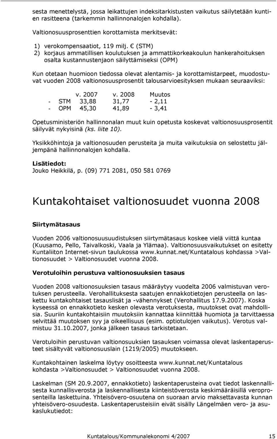 (STM) 2) korjaus ammatillisen koulutuksen ja ammattikorkeakoulun hankerahoituksen osalta kustannustenjaon säilyttämiseksi (OPM) Kun otetaan huomioon tiedossa olevat alentamis- ja korottamistarpeet,