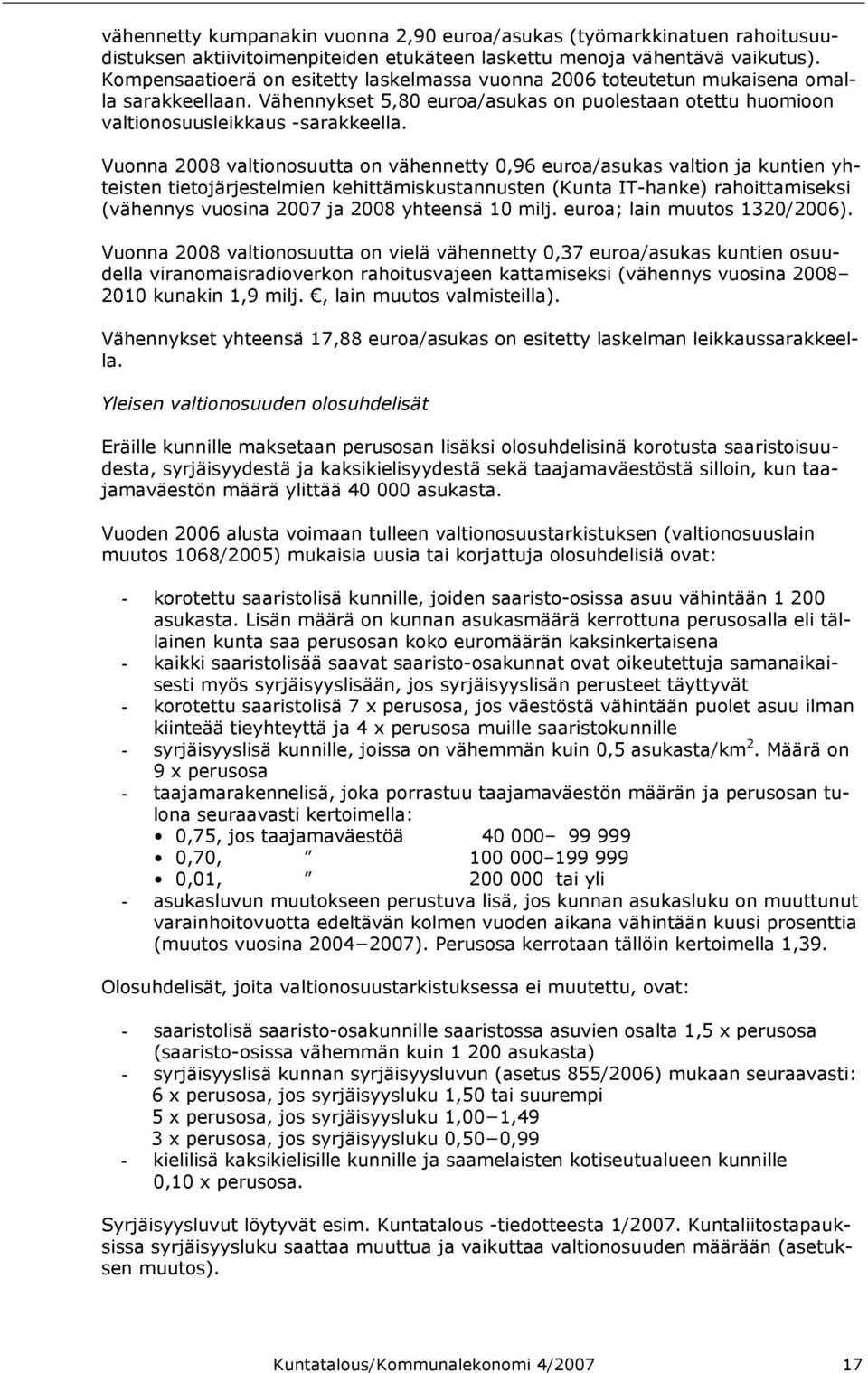 Vuonna 2008 valtionosuutta on vähennetty 0,96 euroa/asukas valtion ja kuntien yhteisten tietojärjestelmien kehittämiskustannusten (Kunta IT-hanke) rahoittamiseksi (vähennys vuosina 2007 ja 2008