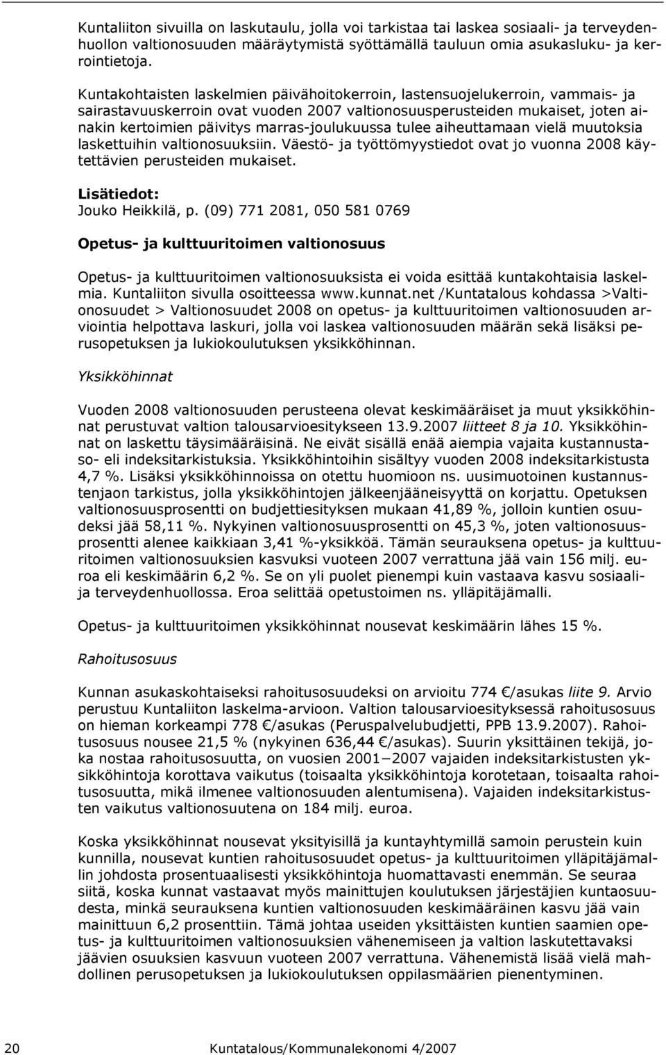 marras-joulukuussa tulee aiheuttamaan vielä muutoksia laskettuihin valtionosuuksiin. Väestö- ja työttömyystiedot ovat jo vuonna 2008 käytettävien perusteiden mukaiset. Lisätiedot: Jouko Heikkilä, p.