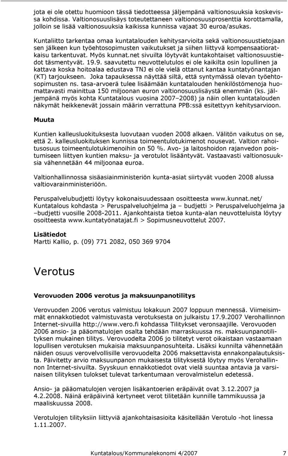 Kuntaliitto tarkentaa omaa kuntatalouden kehitysarvioita sekä valtionosuustietojaan sen jälkeen kun työehtosopimusten vaikutukset ja siihen liittyvä kompensaatioratkaisu tarkentuvat. Myös kunnat.