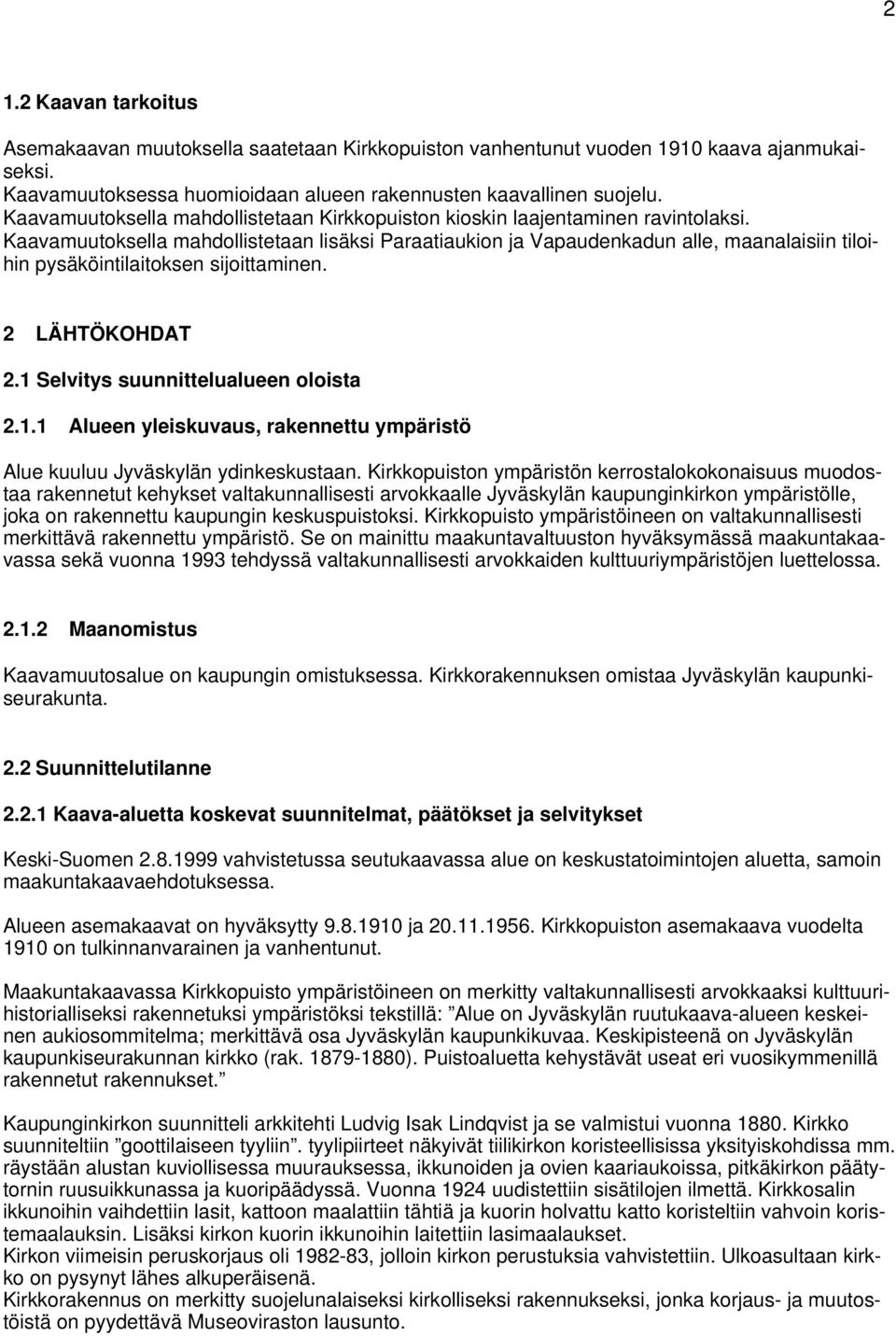 Kaavamuutoksella mahdollistetaan lisäksi Paraatiaukion ja Vapaudenkadun alle, maanalaisiin tiloihin pysäköintilaitoksen sijoittaminen. 2 LÄHTÖKOHDAT 2.1 