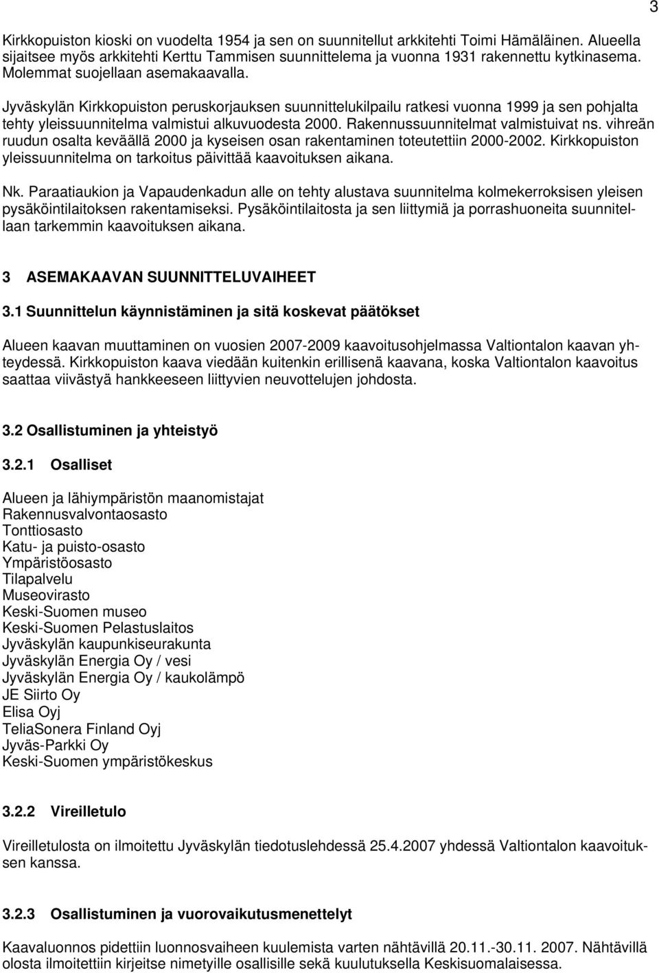 Rakennussuunnitelmat valmistuivat ns. vihreän ruudun osalta keväällä 2000 ja kyseisen osan rakentaminen toteutettiin 2000-2002.