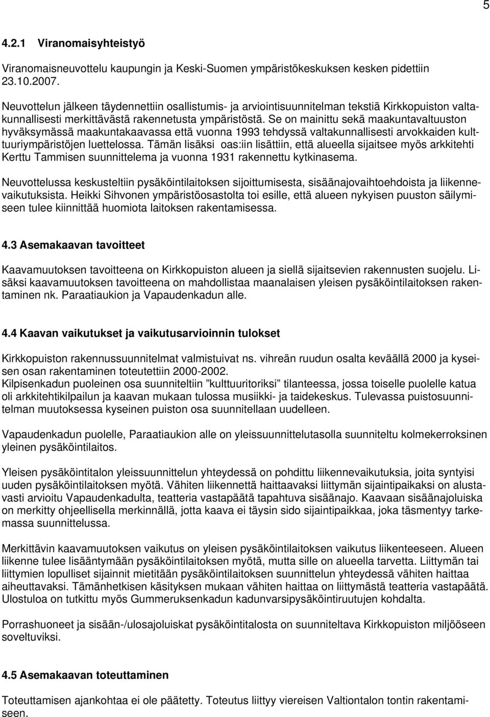 Se on mainittu sekä maakuntavaltuuston hyväksymässä maakuntakaavassa että vuonna 1993 tehdyssä valtakunnallisesti arvokkaiden kulttuuriympäristöjen luettelossa.