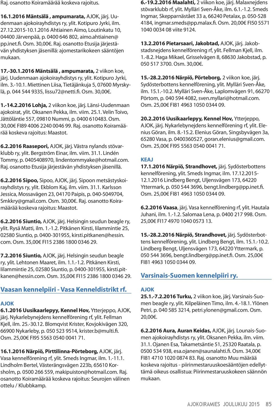 Uudenmaan ajokoirayhdistys ry, ylit. Kotipuro Jyrki, ilm. 3.-10.1. Miettinen Liisa, Tietäjänkuja 5, 07600 Myrskylä, p. 044 544 9335, lissu72@netti.fi. Osm. 30,00. 1.-14.2.2016 Lohja, 2 viikon koe, järj.