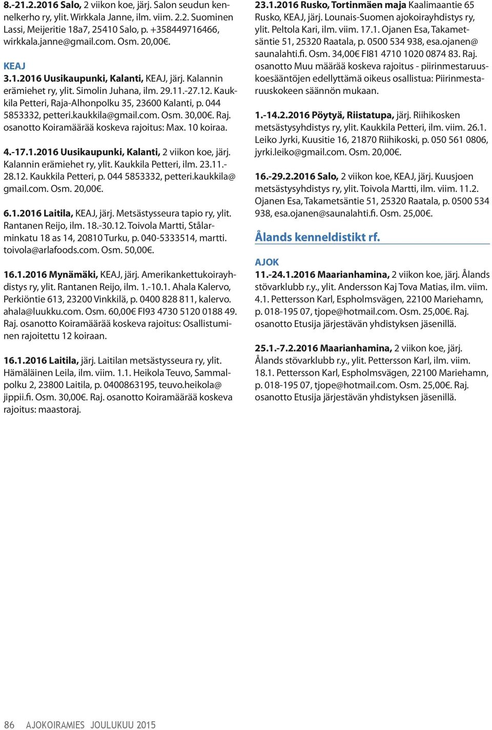 kaukkila@gmail.com. Osm. 30,00. Raj. osanotto Koiramäärää koskeva rajoitus: Max. 10 koiraa. 4.-17.1.2016 Uusikaupunki, Kalanti, 2 viikon koe, järj. Kalannin erämiehet ry, ylit. Kaukkila Petteri, ilm.