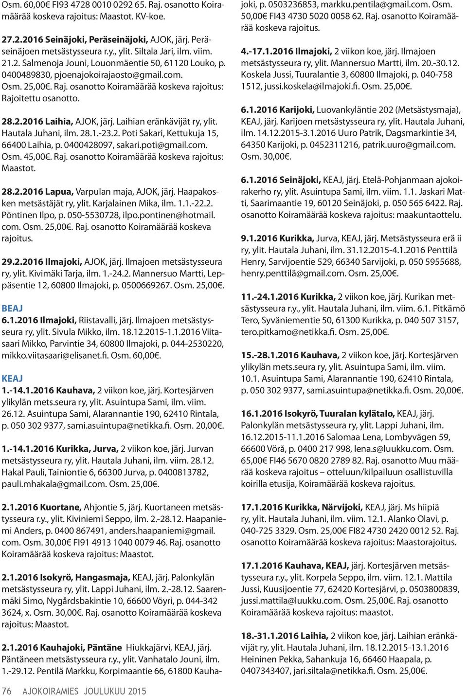 Laihian eränkävijät ry, ylit. Hautala Juhani, ilm. 28.1.-23.2. Poti Sakari, Kettukuja 15, 66400 Laihia, p. 0400428097, sakari.poti@gmail.com. Osm. 45,00. Raj.