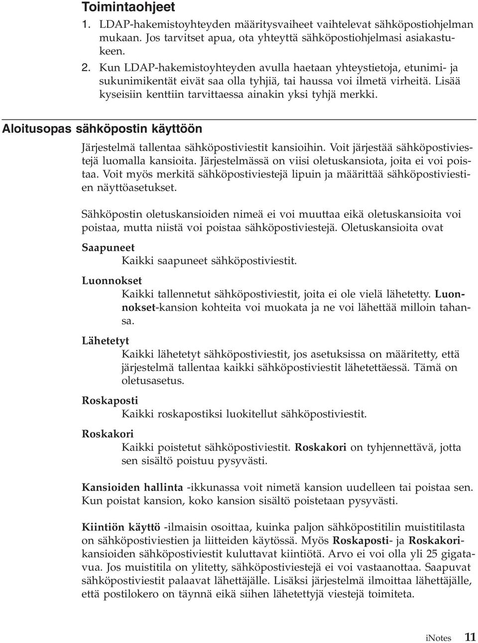 Lisää kyseisiin kenttiin tarvittaessa ainakin yksi tyhjä merkki. Aloitusopas sähköpostin käyttöön Järjestelmä tallentaa sähköpostiviestit kansioihin.