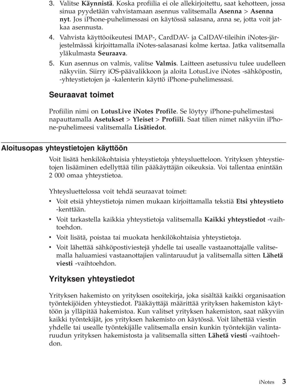 Vahvista käyttöoikeutesi IMAP-, CardDAV- ja CalDAV-tileihin inotes-järjestelmässä kirjoittamalla inotes-salasanasi kolme kertaa. Jatka valitsemalla yläkulmasta Seuraava. 5.