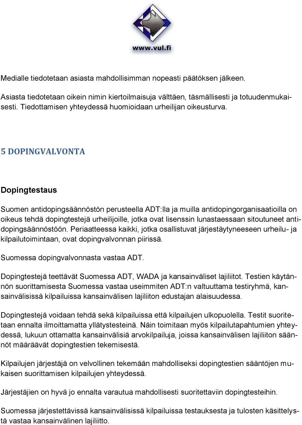 5 DOPINGVALVONTA Dopingtestaus Suomen antidopingsäännöstön perusteella ADT:lla ja muilla antidopingorganisaatioilla on oikeus tehdä dopingtestejä urheilijoille, jotka ovat lisenssin lunastaessaan