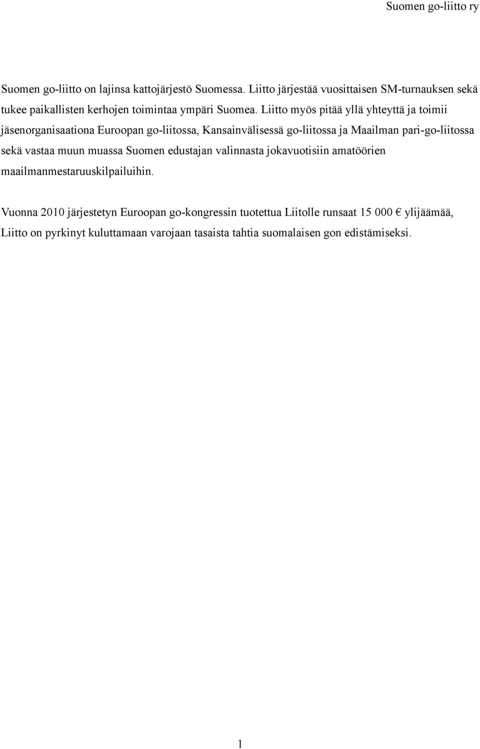 Liitto myös pitää yllä yhteyttä ja toimii jäsenorganisaationa Euroopan go-liitossa, Kansainvälisessä go-liitossa ja Maailman pari-go-liitossa