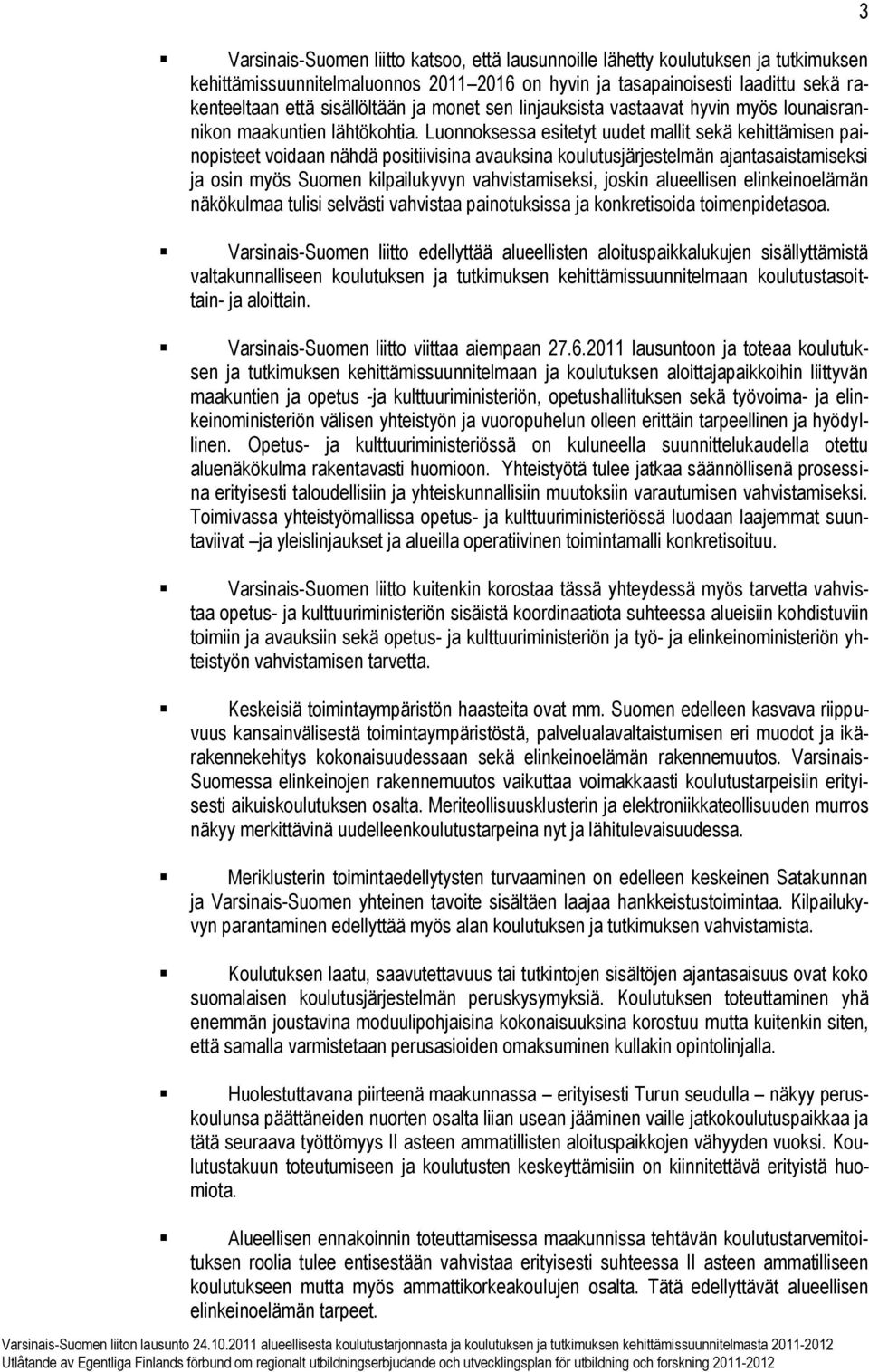 Luonnoksessa esitetyt uudet mallit sekä kehittämisen painopisteet voidaan nähdä positiivisina avauksina koulutusjärjestelmän ajantasaistamiseksi ja osin myös Suomen kilpailukyvyn vahvistamiseksi,