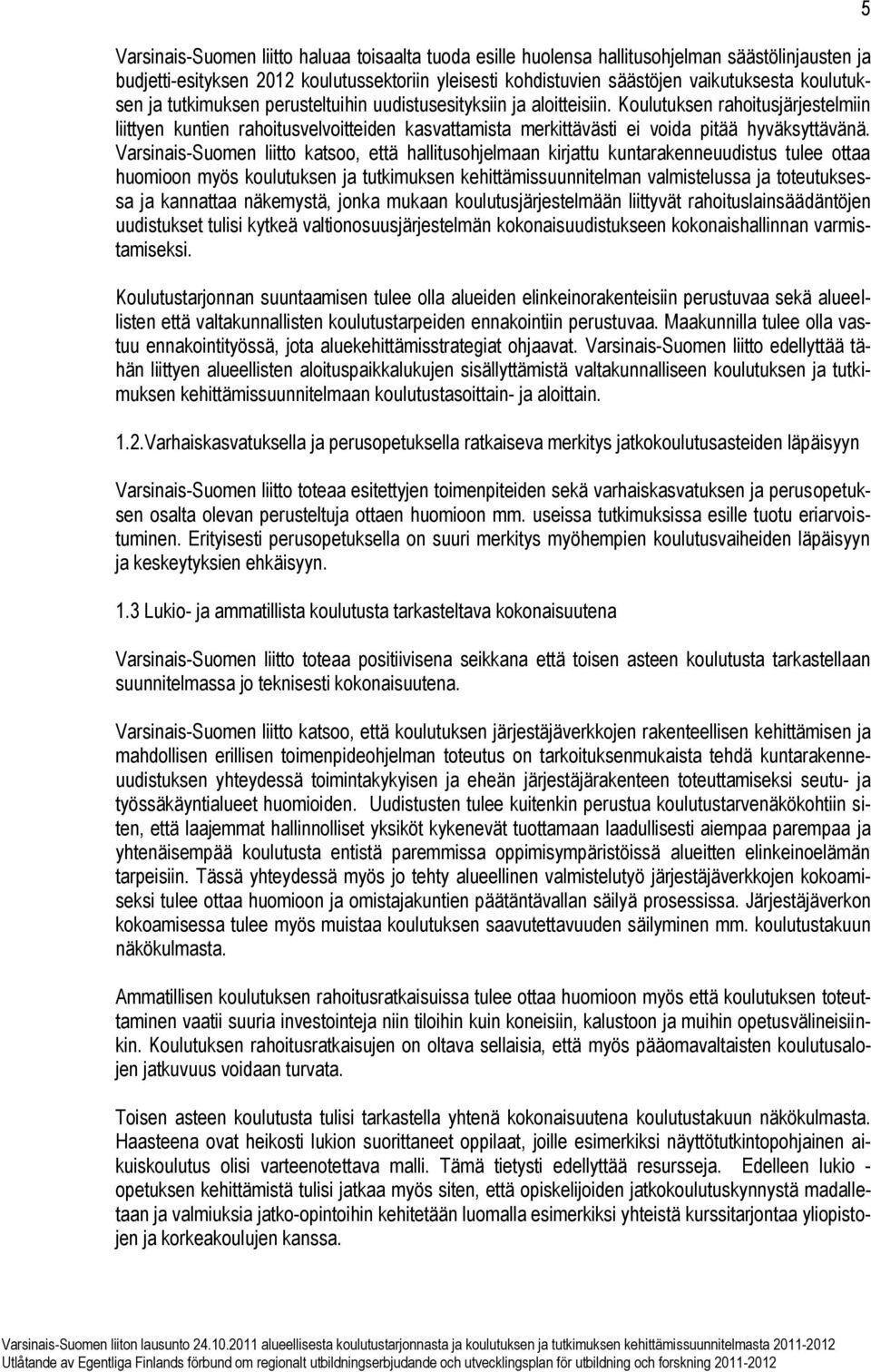 Koulutuksen rahoitusjärjestelmiin liittyen kuntien rahoitusvelvoitteiden kasvattamista merkittävästi ei voida pitää hyväksyttävänä.