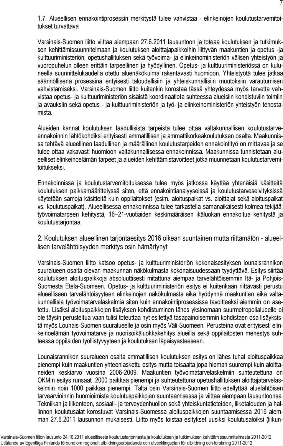 työvoima- ja elinkeinoministeriön välisen yhteistyön ja vuoropuhelun olleen erittäin tarpeellinen ja hyödyllinen.