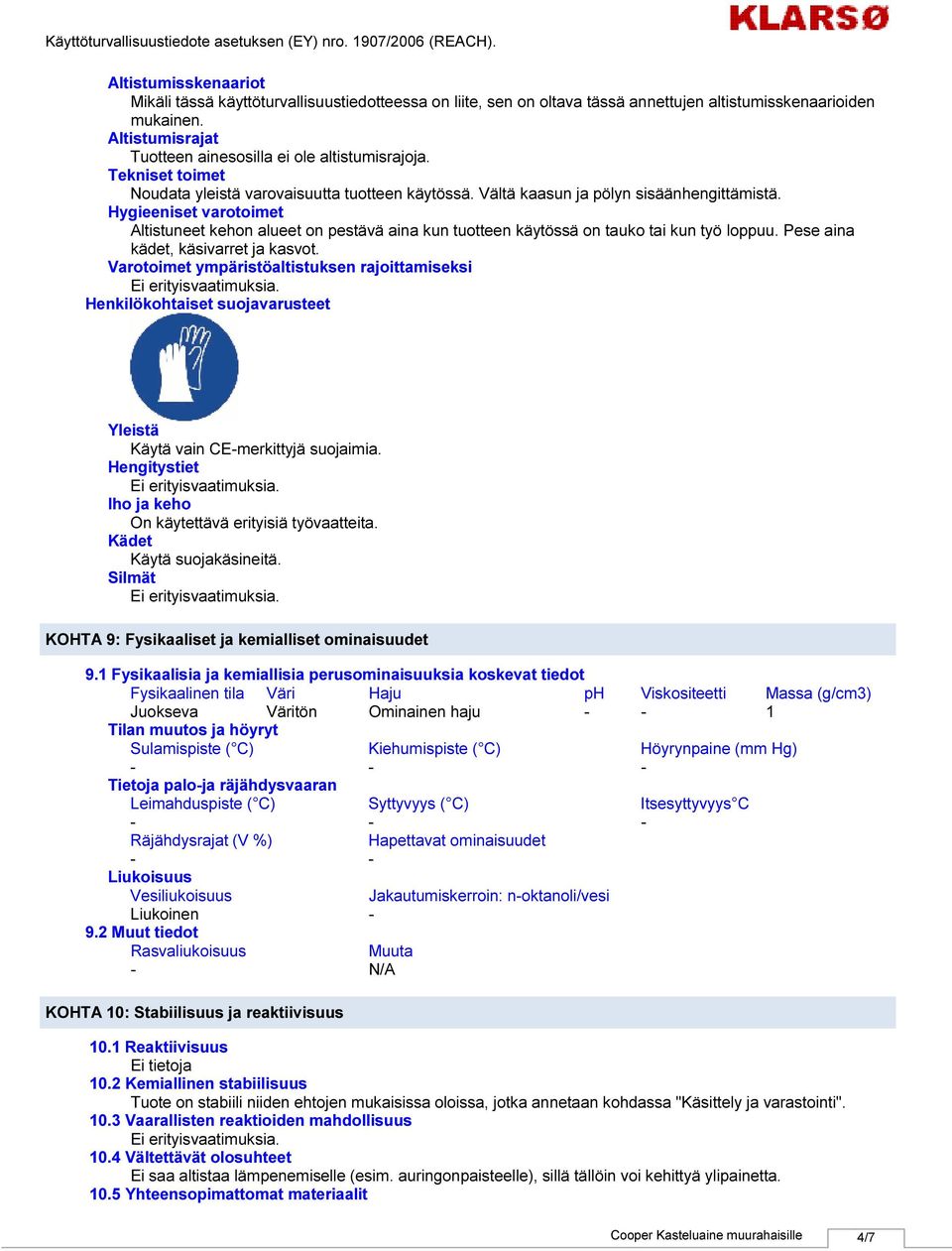 Hygieeniset varotoimet Altistuneet kehon alueet on pestävä aina kun tuotteen käytössä on tauko tai kun työ loppuu. Pese aina kädet, käsivarret ja kasvot.