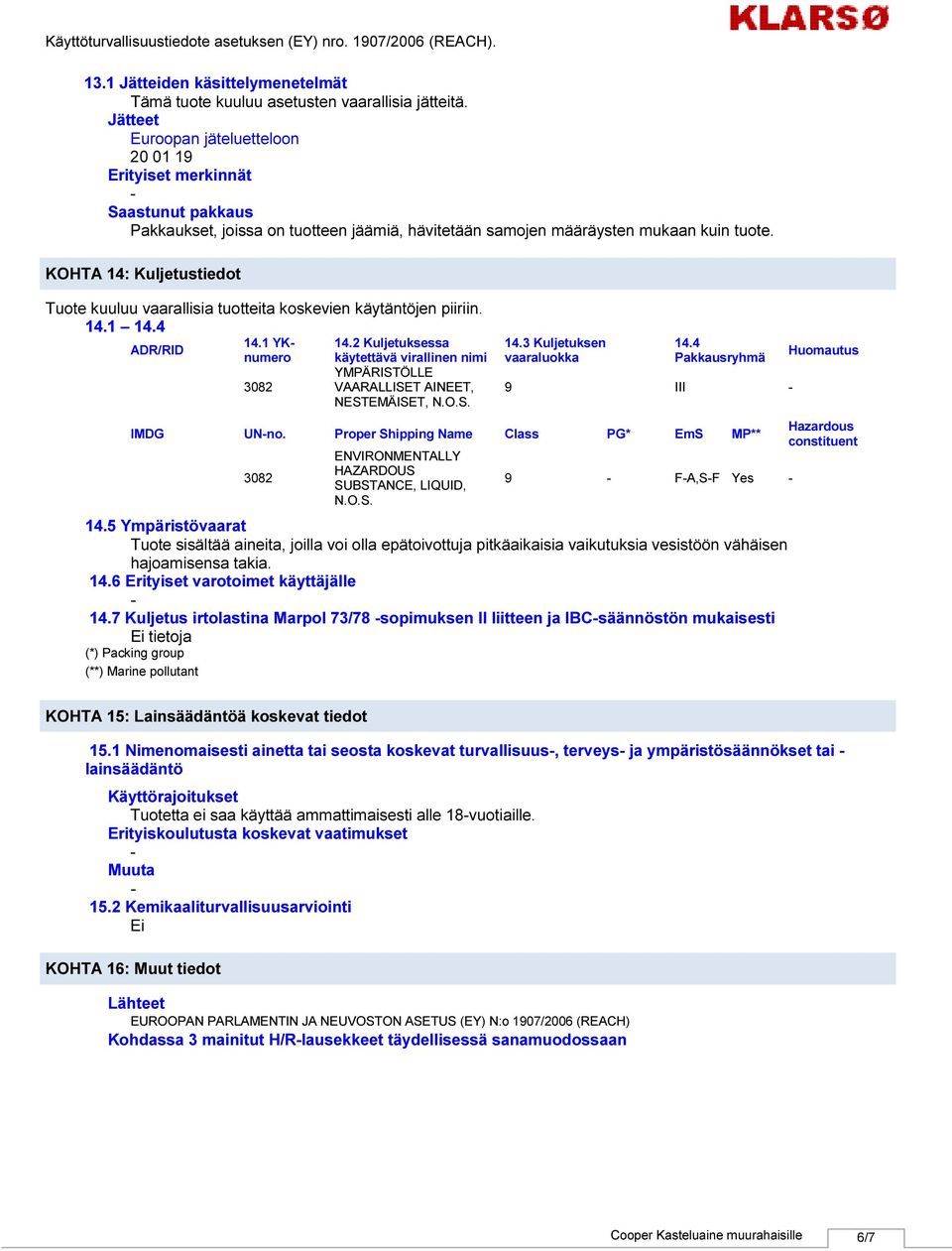 KOHTA 14: Kuljetustiedot Tuote kuuluu vaarallisia tuotteita koskevien käytäntöjen piiriin. 14.1 14.4 14.1 YKnumero käytettävä virallinen nimi 14.