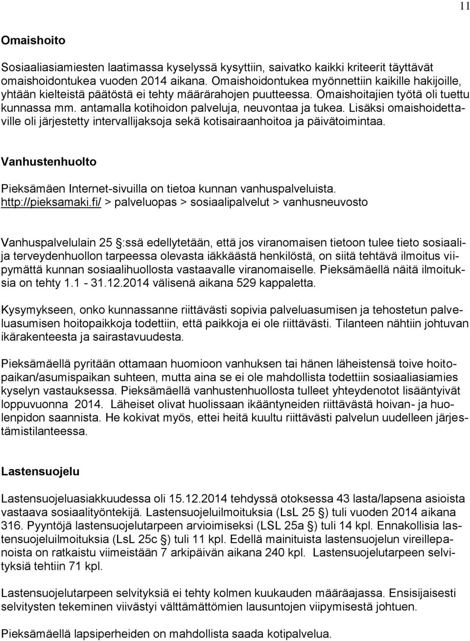 antamalla kotihoidon palveluja, neuvontaa ja tukea. Lisäksi omaishoidettaville oli järjestetty intervallijaksoja sekä kotisairaanhoitoa ja päivätoimintaa.