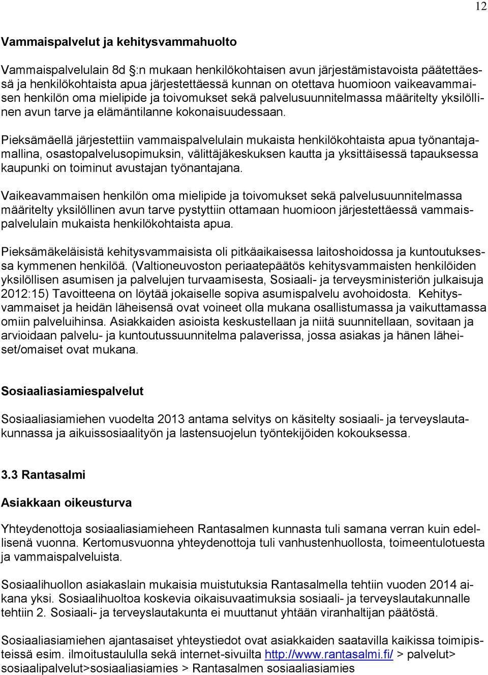 Pieksämäellä järjestettiin vammaispalvelulain mukaista henkilökohtaista apua työnantajamallina, osastopalvelusopimuksin, välittäjäkeskuksen kautta ja yksittäisessä tapauksessa kaupunki on toiminut