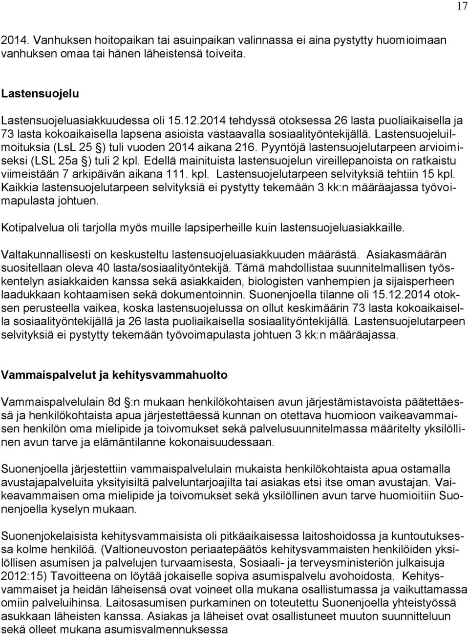 Pyyntöjä lastensuojelutarpeen arvioimiseksi (LSL 25a ) tuli 2 kpl. Edellä mainituista lastensuojelun vireillepanoista on ratkaistu viimeistään 7 arkipäivän aikana 111. kpl. Lastensuojelutarpeen selvityksiä tehtiin 15 kpl.