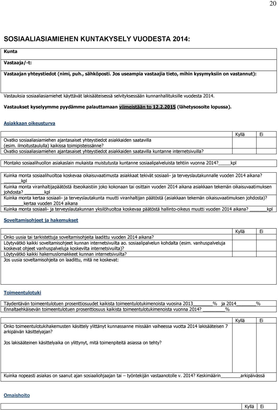 Vastaukset kyselyymme pyydämme palauttamaan viimeistään to 12.2.2015 (lähetysosoite lopussa). Asiakkaan oikeusturva Ovatko sosiaaliasiamiehen ajantasaiset yhteystiedot asiakkaiden saatavilla (esim.